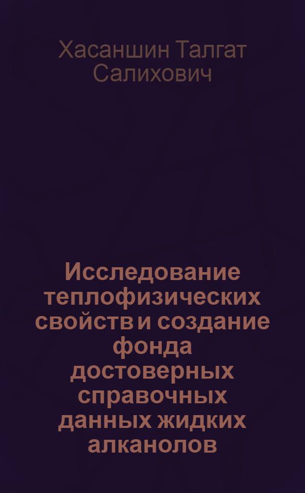Исследование теплофизических свойств и создание фонда достоверных справочных данных жидких алканолов : Автореф. дис. на соиск. учен. степ. д.т.н