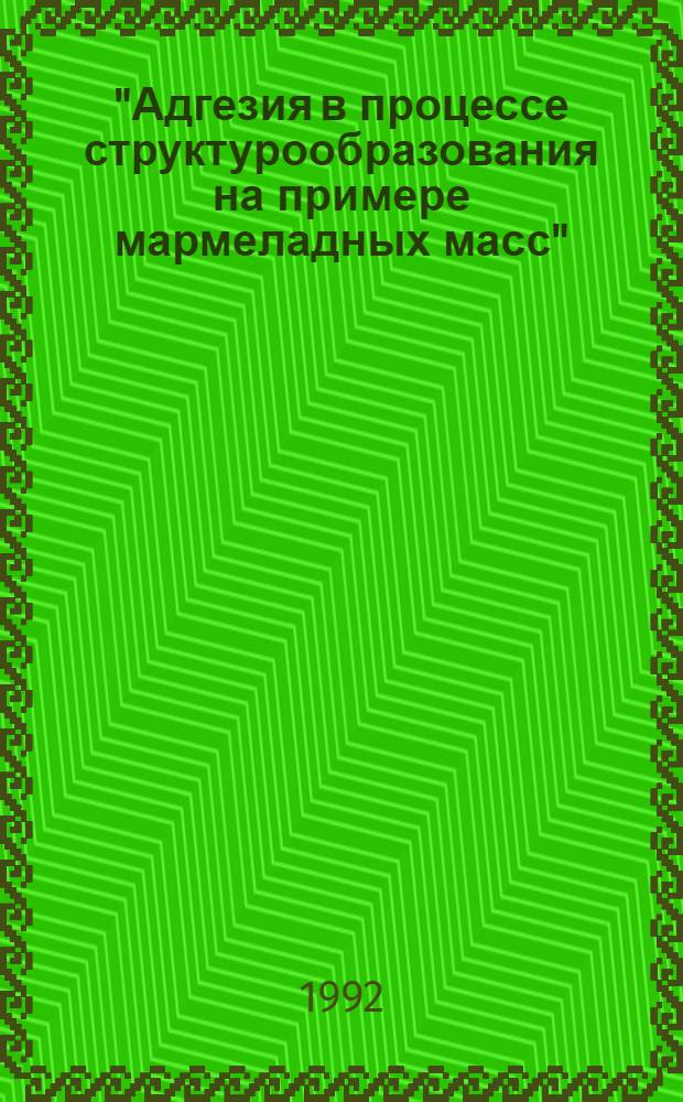 "Адгезия в процессе структурообразования на примере мармеладных масс" : Автореф. дис. на соиск. учен. степ. к.т.н
