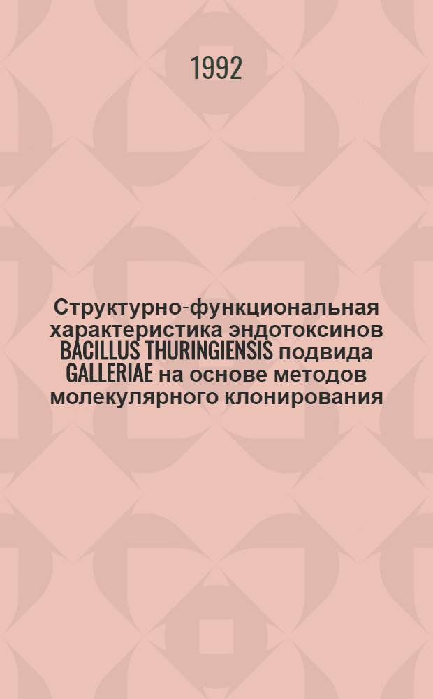 Структурно-функциональная характеристика эндотоксинов BACILLUS THURINGIENSIS подвида GALLERIAE на основе методов молекулярного клонирования : Автореф. дис. на соиск. учен. степ. к.х.н