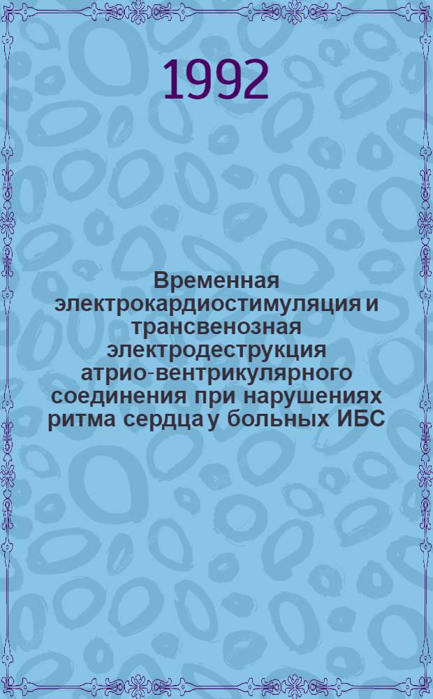 Временная электрокардиостимуляция и трансвенозная электродеструкция атрио-вентрикулярного соединения при нарушениях ритма сердца у больных ИБС - воздействие на ритм, гемодинамику и течение болезни : Автореф. дис. на соиск. учен. степ. к.м.н