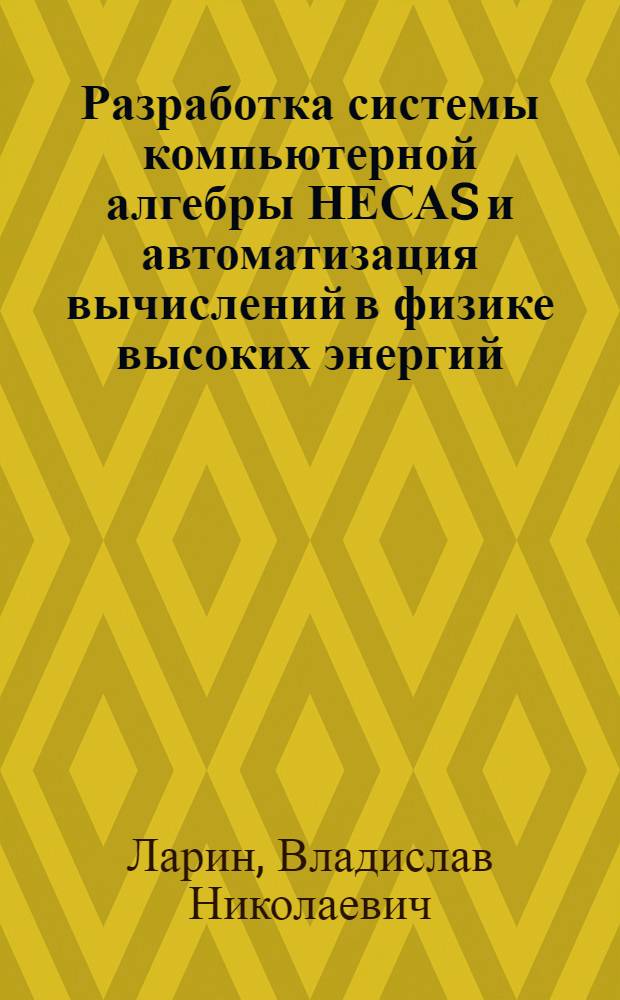 Разработка системы компьютерной алгебры НЕСАS и автоматизация вычислений в физике высоких энергий : Автореф. дис. на соиск. учен. степ. к.ф.-м.н