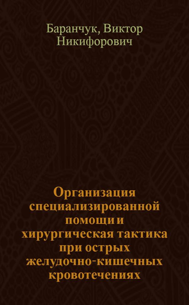 Организация специализированной помощи и хирургическая тактика при острых желудочно-кишечных кровотечениях : Автореф. дис. на соиск. учен. степ. д.м.н