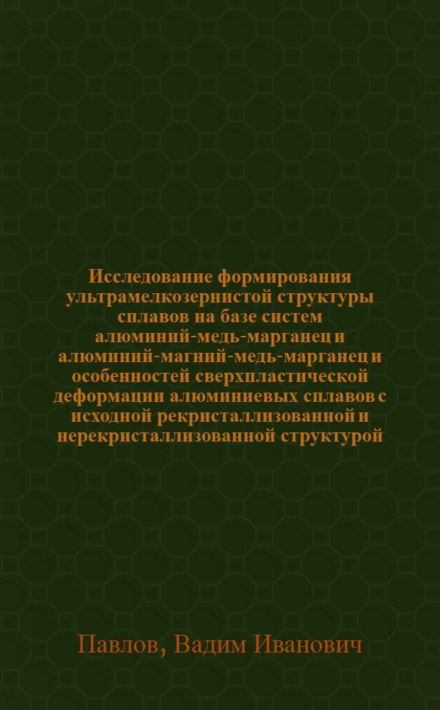 Исследование формирования ультрамелкозернистой структуры сплавов на базе систем алюминий-медь-марганец и алюминий-магний-медь-марганец и особенностей сверхпластической деформации алюминиевых сплавов с исходной рекристаллизованной и нерекристаллизованной структурой : Автореф. дис. на соиск. учен. степ. к.т.н