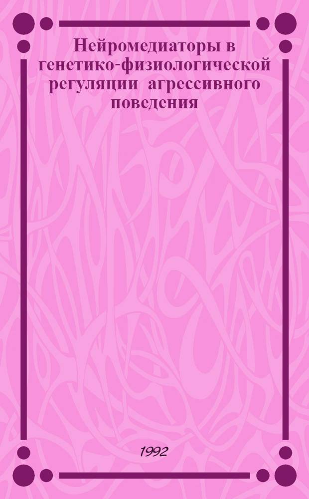 Нейромедиаторы в генетико-физиологической регуляции агрессивного поведения : Автореф. дис. на соиск. учен. степ. д.б.н