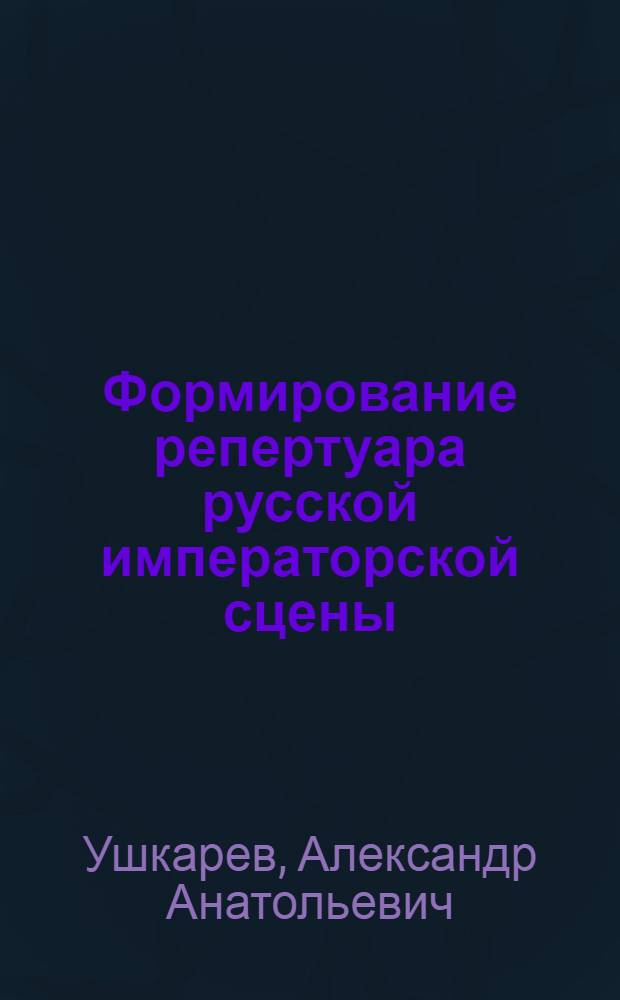 Формирование репертуара русской императорской сцены: (Малый театр XIX-начала XX века) : Автореф. дис. на соиск. учен. степ. к.иск