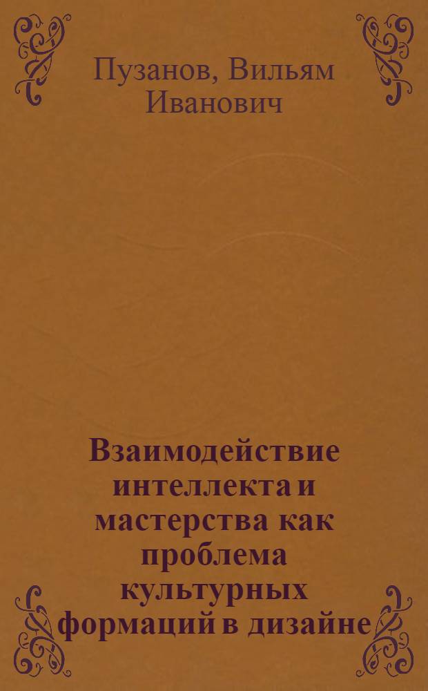 Взаимодействие интеллекта и мастерства как проблема культурных формаций в дизайне : Автореф. дис. на соиск. учен. степ. д.иск