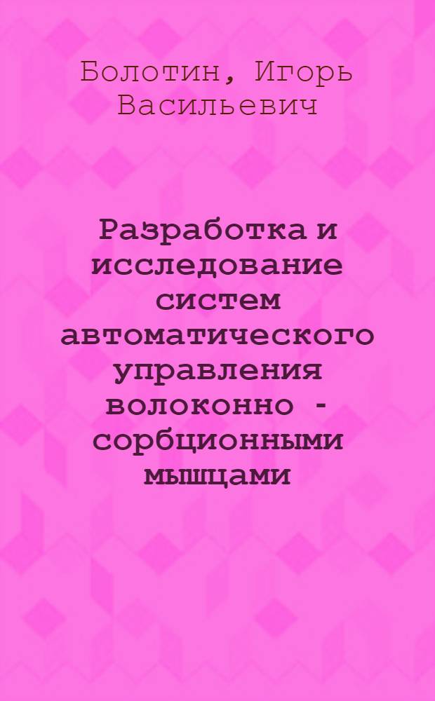 Разработка и исследование систем автоматического управления волоконно - сорбционными мышцами : Автореф. дис. на соиск. учен. степ. к.т.н