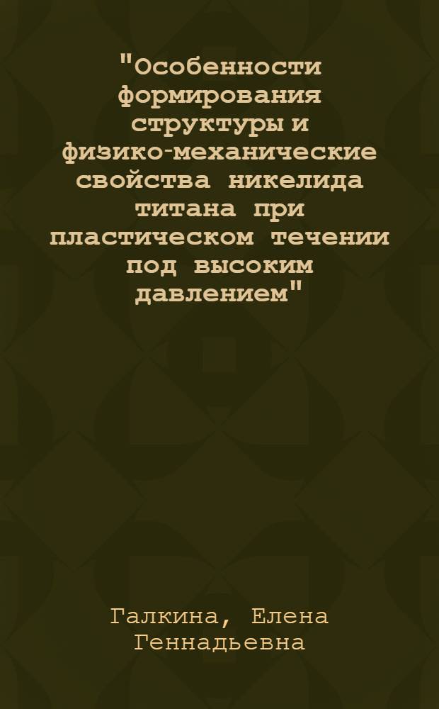 "Особенности формирования структуры и физико-механические свойства никелида титана при пластическом течении под высоким давлением" : Автореф. дис. на соиск. учен. степ. к.т.н