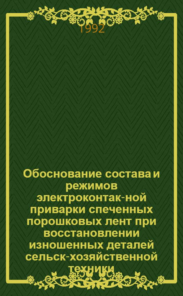 Обоснование состава и режимов электроконтакт- ной приварки спеченных порошковых лент при восстановлении изношенных деталей сельско- хозяйственной техники : Автореф. дис. на соиск. учен. степ. к.т.н