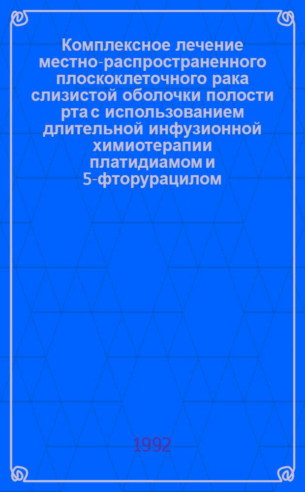 Комплексное лечение местно-распространенного плоскоклеточного рака слизистой оболочки полости рта с использованием длительной инфузионной химиотерапии платидиамом и 5-фторурацилом : Автореф. дис. на соиск. учен. степ. к.м.н