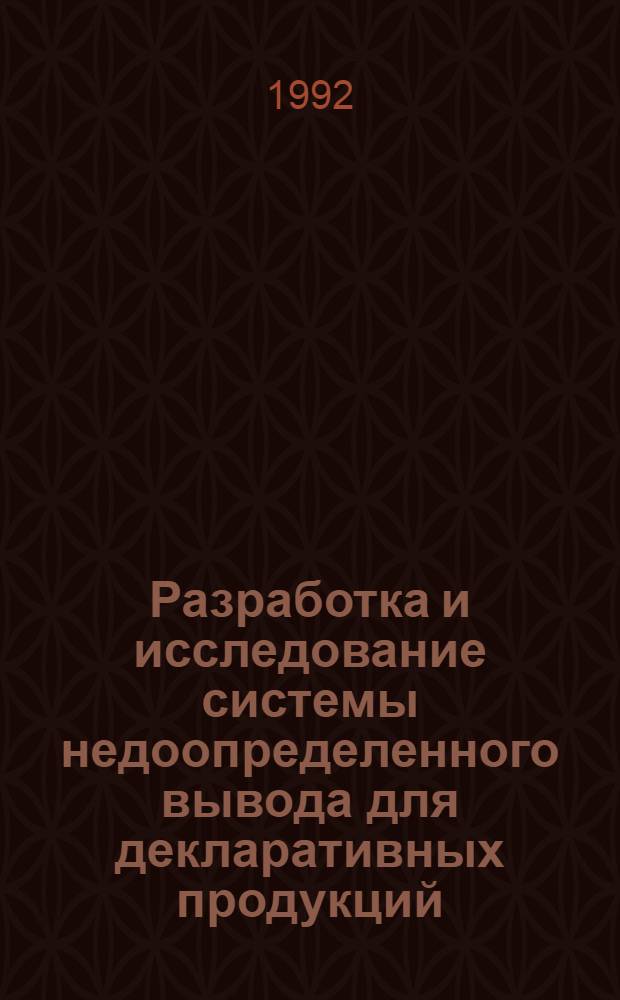 Разработка и исследование системы недоопределенного вывода для декларативных продукций : Автореф. дис. на соиск. учен. степ. к.т.н