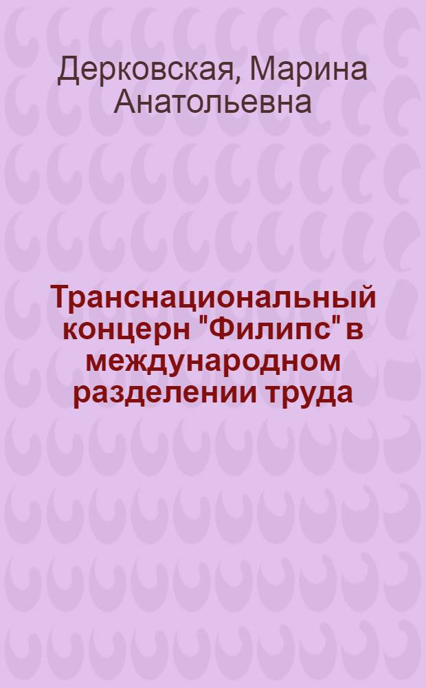 Транснациональный концерн "Филипс" в международном разделении труда : Автореф. дис. на соиск. учен. степ. к.э.н