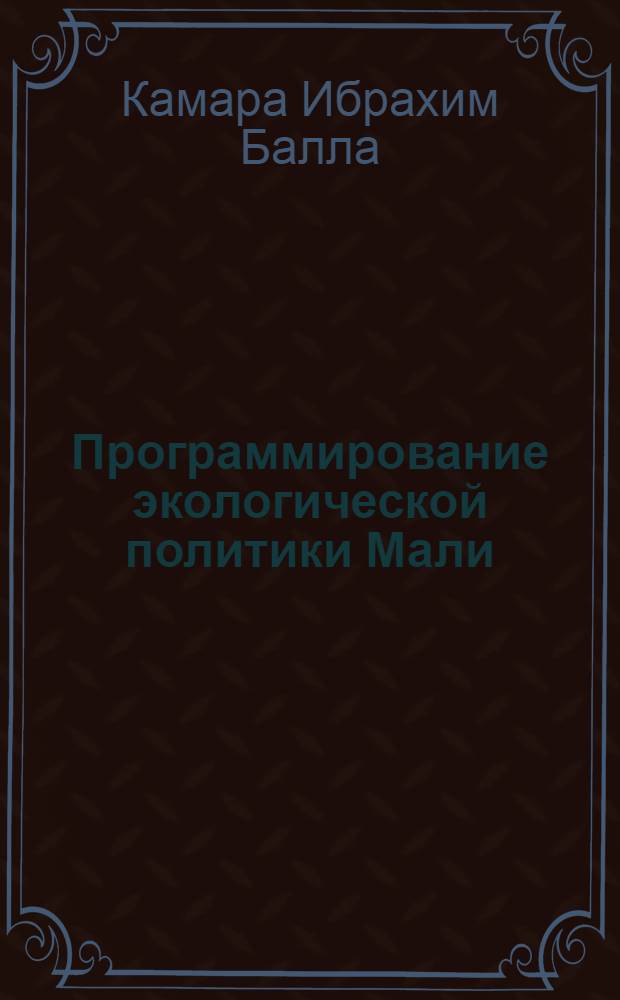 Программирование экологической политики Мали: (Борьба с опустыниванием) : Автореф. дис. на соиск. учен. степ. к.э.н