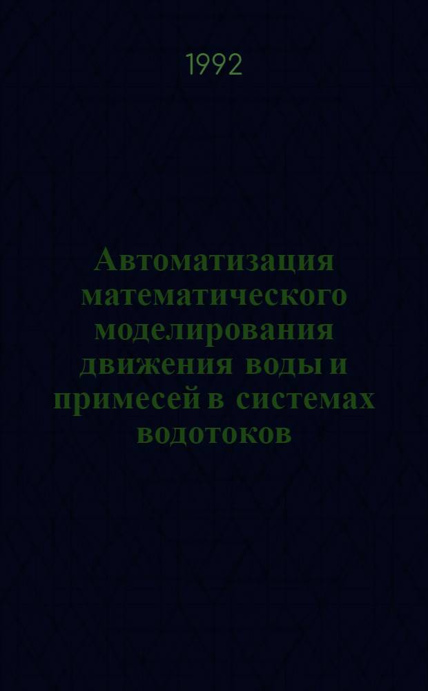 Автоматизация математического моделирования движения воды и примесей в системах водотоков : Автореф. дис. на соиск. учен. степ. д.т.н