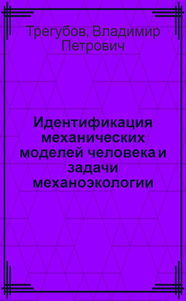 Идентификация механических моделей человека и задачи механоэкологии : Автореф. дис. на соиск. учен. степ. д.ф.-м.н