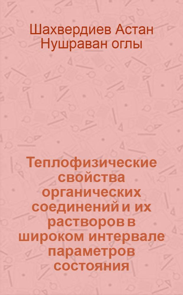 Теплофизические свойства органических соединений и их растворов в широком интервале параметров состояния : Автореф. дис. на соиск. учен. степ. д.т.н