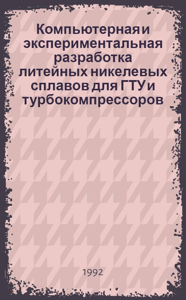 Компьютерная и экспериментальная разработка литейных никелевых сплавов для ГТУ и турбокомпрессоров : Автореф. дис. на соиск. учен. степ. к.т.н