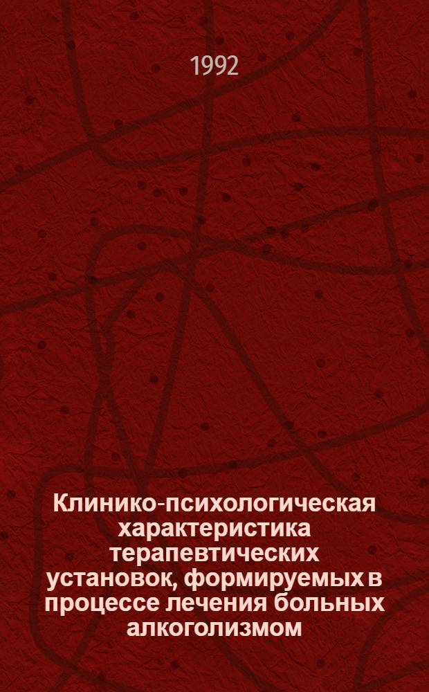 Клинико-психологическая характеристика терапевтических установок, формируемых в процессе лечения больных алкоголизмом : Автореф. дис. на соиск. учен. степ. к.м.н