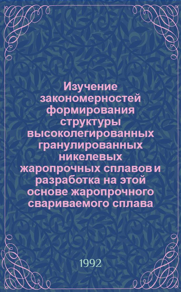 Изучение закономерностей формирования структуры высоколегированных гранулированных никелевых жаропрочных сплавов и разработка на этой основе жаропрочного свариваемого сплава : Автореф. дис. на соиск. учен. степ. к.т.н