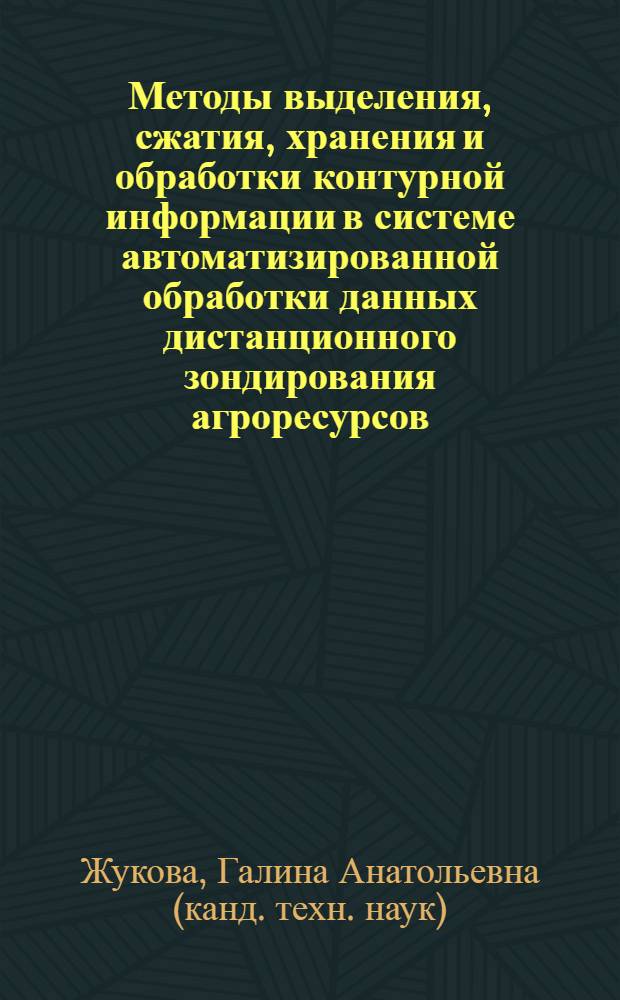 Методы выделения, сжатия, хранения и обработки контурной информации в системе автоматизированной обработки данных дистанционного зондирования агроресурсов : Автореф. дис. на соиск. учен. степ. к.т.н