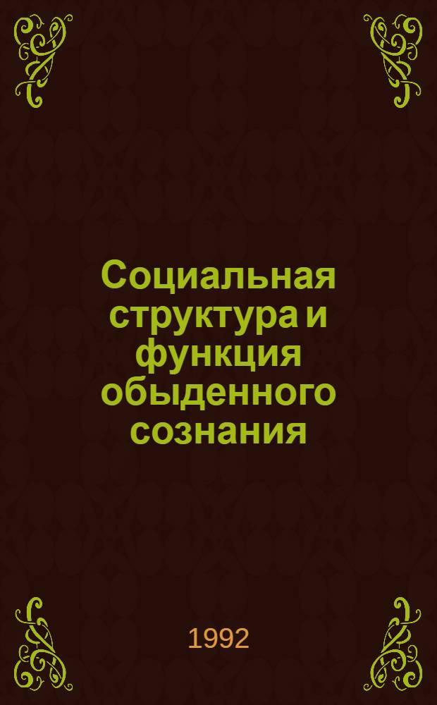 Социальная структура и функция обыденного сознания : Автореф. дис. на соиск. учен. степ. д.филос.н
