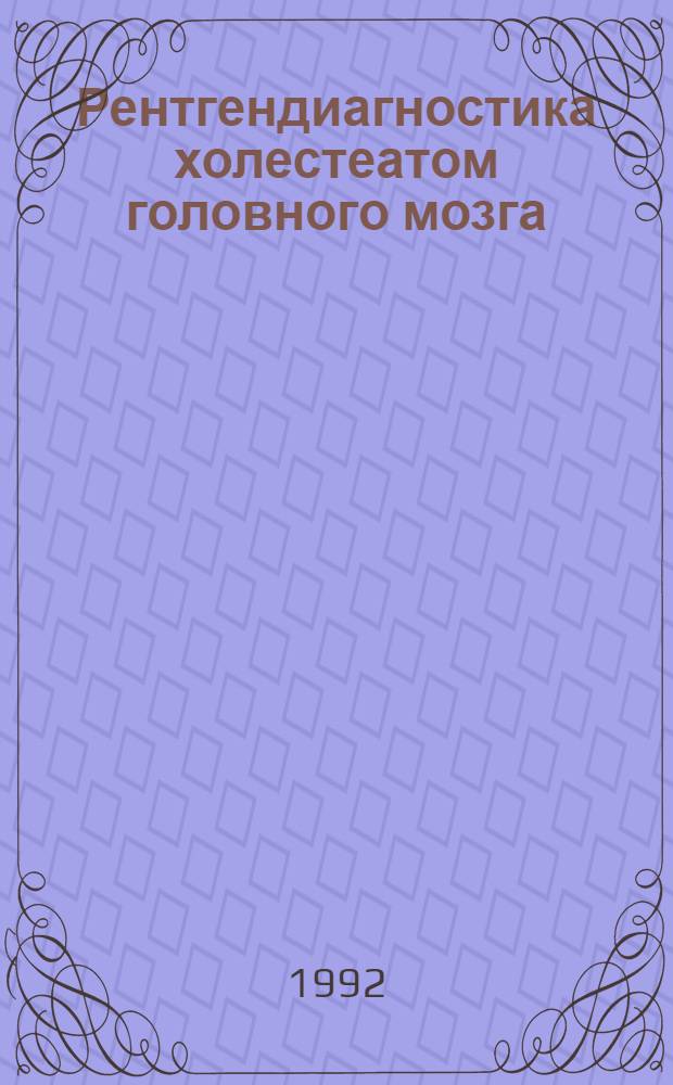 Рентгендиагностика холестеатом головного мозга : Автореф. дис. на соиск. учен. степ. к.м.н