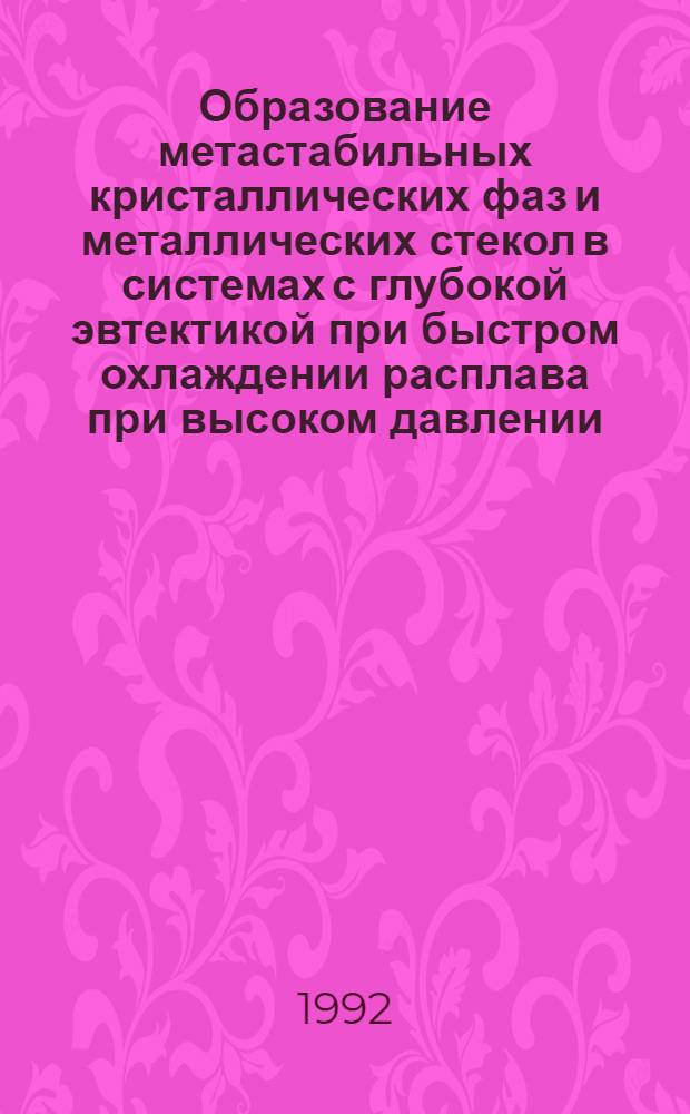 Образование метастабильных кристаллических фаз и металлических стекол в системах с глубокой эвтектикой при быстром охлаждении расплава при высоком давлении : Автореф. дис. на соиск. учен. степ. к.ф.-м.н
