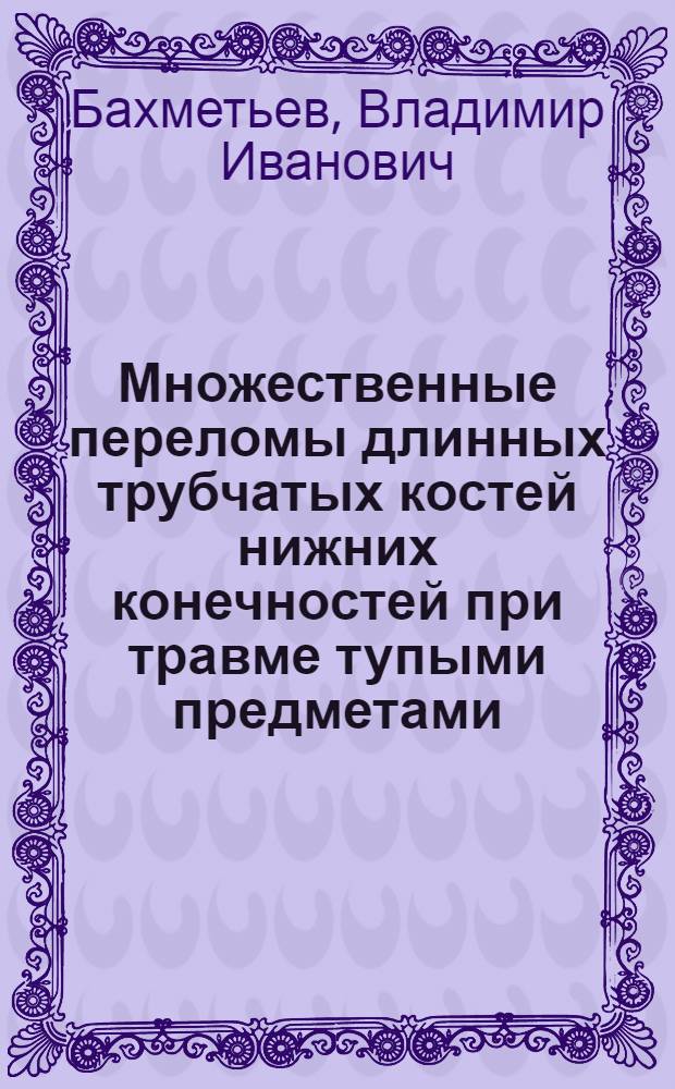 Множественные переломы длинных трубчатых костей нижних конечностей при травме тупыми предметами:(Обоснование морфолог. критериев механизмов и последовательности переломов) : Автореф. дис. на соиск. учен. степ. д.м.н