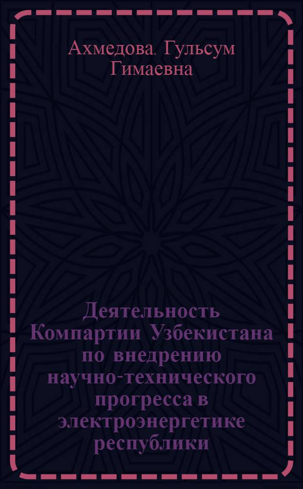 Деятельность Компартии Узбекистана по внедрению научно-технического прогресса в электроэнергетике республики (1966-1975 гг.) : Автореф. дис. на соиск. учен. степ. к.ист.н