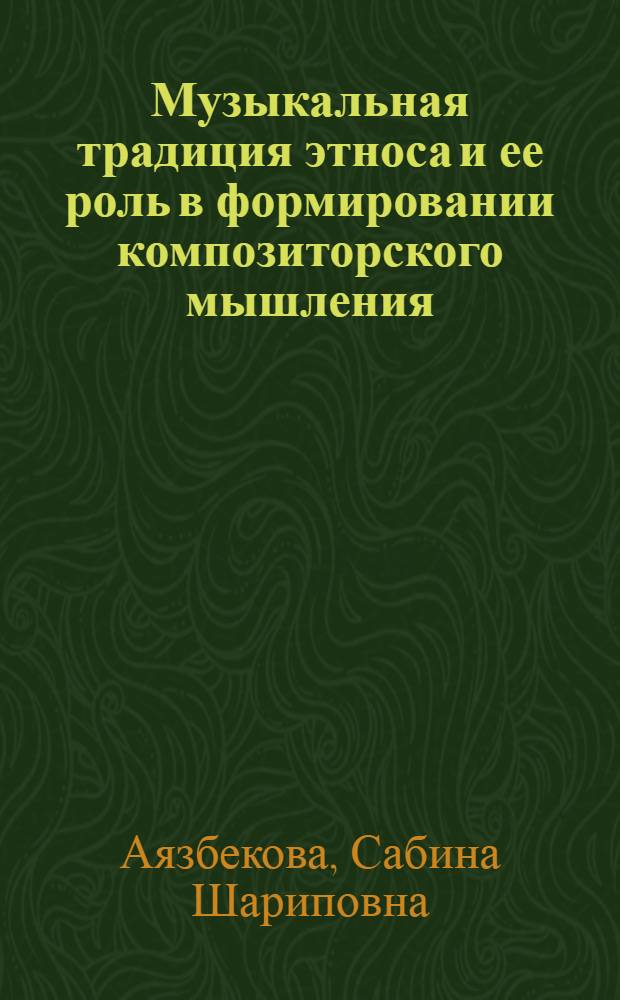 Музыкальная традиция этноса и ее роль в формировании композиторского мышления: (На прим. опер. творчества Г.Жубановой) : Автореф. дис. на соиск. учен. степ. к.иск