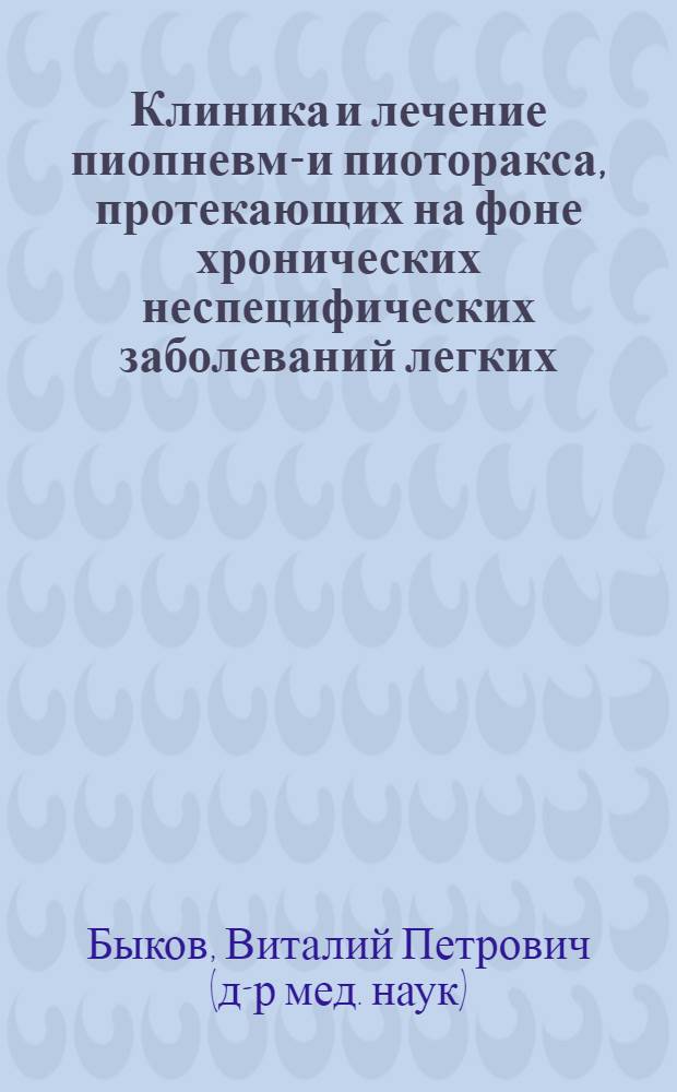 Клиника и лечение пиопневмо- и пиоторакса, протекающих на фоне хронических неспецифических заболеваний легких : Автореф. дис. на соиск. учен. степ. к.м.н