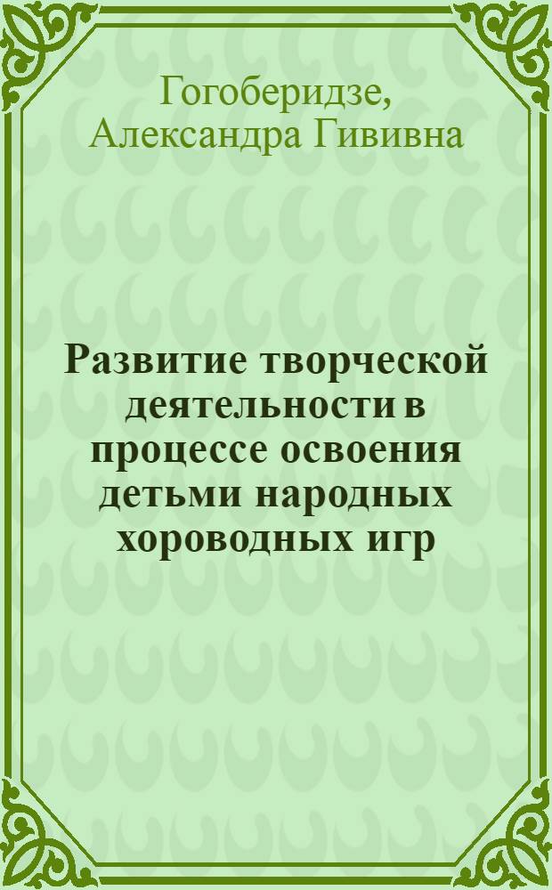 Развитие творческой деятельности в процессе освоения детьми народных хороводных игр : Автореф. дис. на соиск. учен. степ. к.п.н