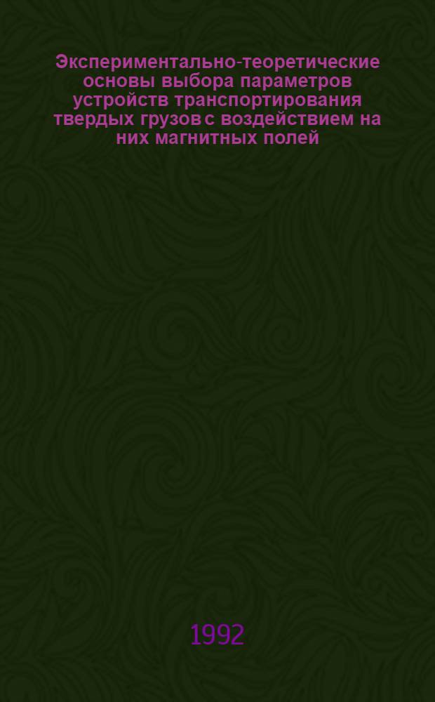 Экспериментально-теоретические основы выбора параметров устройств транспортирования твердых грузов с воздействием на них магнитных полей : Автореф. дис. на соиск. учен. степ. д.т.н