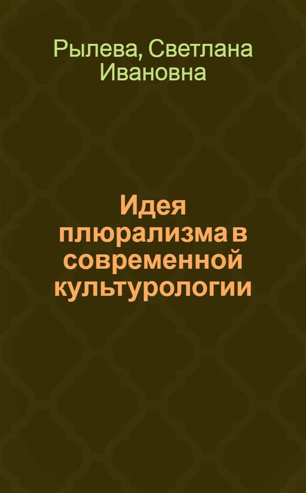 Идея плюрализма в современной культурологии: К постановке проблемы : Автореф. дис. на соиск. учен. степ. к.филос.н