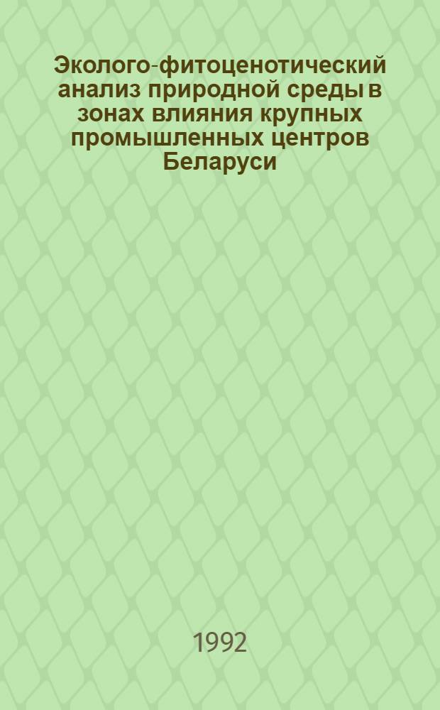 Эколого-фитоценотический анализ природной среды в зонах влияния крупных промышленных центров Беларуси : Автореф. дис. на соиск. учен. степ. д.б.н
