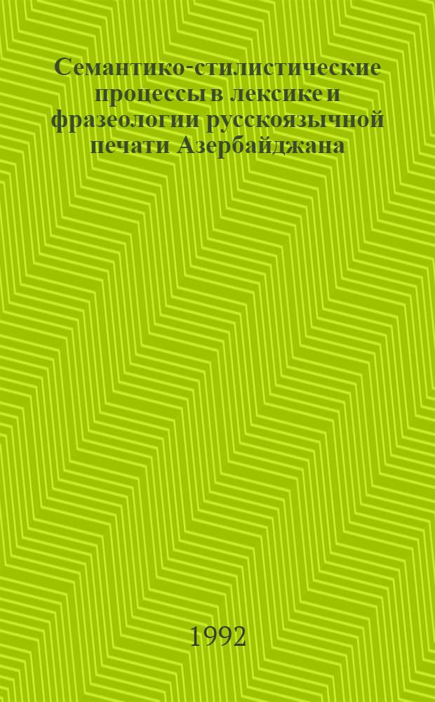 Семантико-стилистические процессы в лексике и фразеологии русскоязычной печати Азербайджана (1981-1990 годы) : Автореф. дис. на соиск. учен. степ. к.филол.н