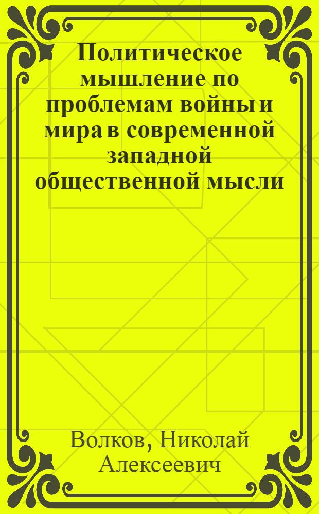 Политическое мышление по проблемам войны и мира в современной западной общественной мысли: (Cоциально-филос. анализ) : Автореф. дис. на соиск. учен. степ. к.филос.н
