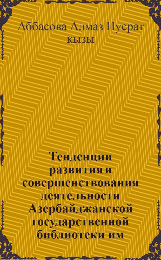 Тенденции развития и совершенствования деятельности Азербайджанской государственной библиотеки им. М. Ф. Ахундова : Автореф. дис. на соиск. учен. степ. к.ист.н