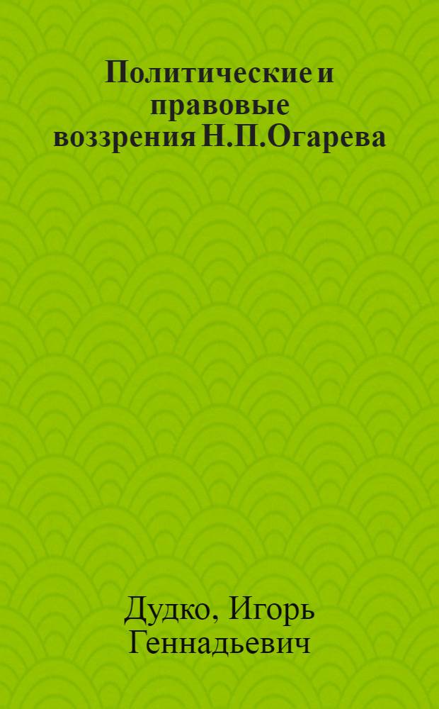 Политические и правовые воззрения Н.П.Огарева : Автореф. дис. на соиск. учен. степ. к.ю.н