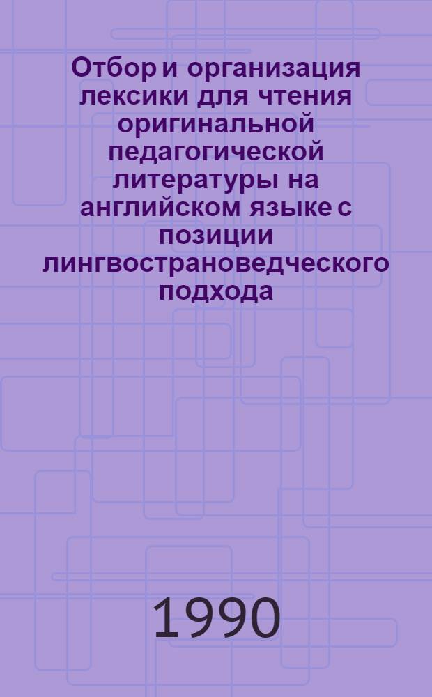 Отбор и организация лексики для чтения оригинальной педагогической литературы на английском языке с позиции лингвострановедческого подхода: ( П этап, неяз. пед. вуз) : Автореф. дис. на соиск. учен. степ. к.п.н