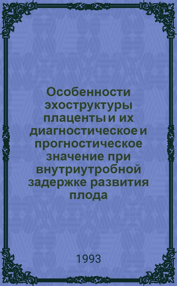 Особенности эхоструктуры плаценты и их диагностическое и прогностическое значение при внутриутробной задержке развития плода : Автореф. дис. на соиск. учен. степ. к.м.н