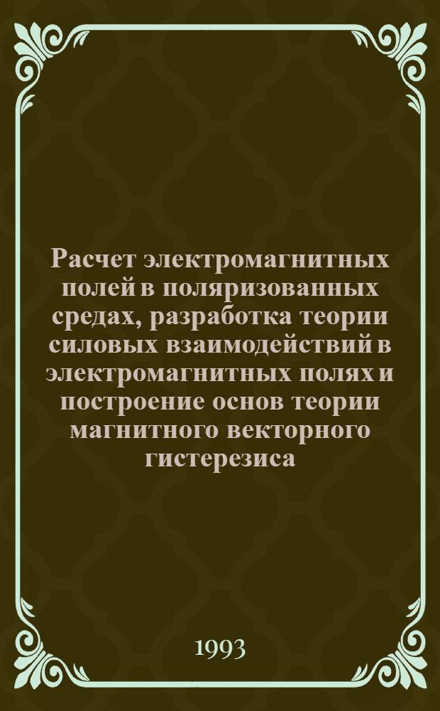 Расчет электромагнитных полей в поляризованных средах, разработка теории силовых взаимодействий в электромагнитных полях и построение основ теории магнитного векторного гистерезиса : Автореф. дис. на соиск. учен. степ. д.т.н
