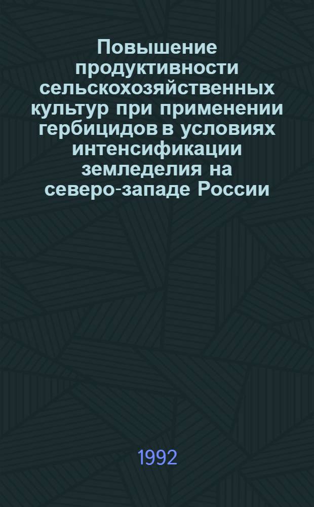 Повышение продуктивности сельскохозяйственных культур при применении гербицидов в условиях интенсификации земледелия на северо-западе России : Автореф. дис. на соиск. учен. степ. д.с.-х.н