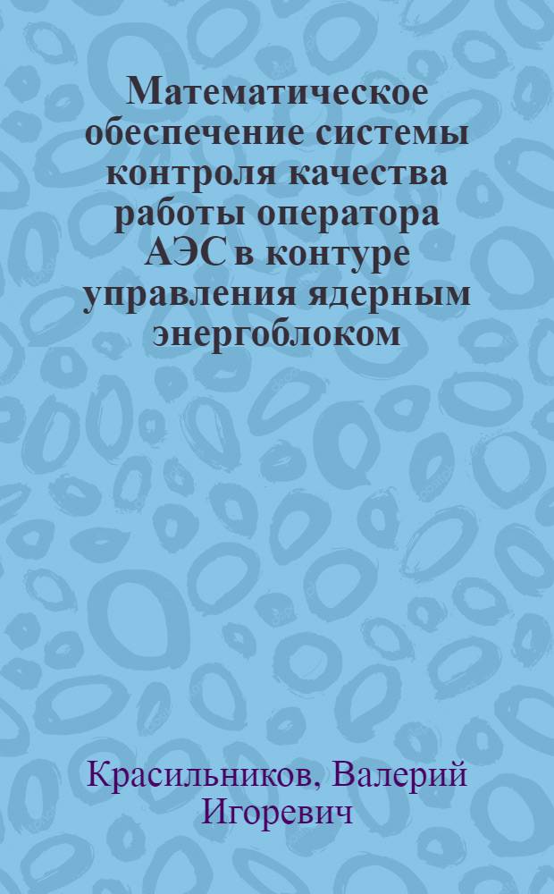 Математическое обеспечение системы контроля качества работы оператора АЭС в контуре управления ядерным энергоблоком : Автореф. дис. на соиск. учен. степ. к.т.н