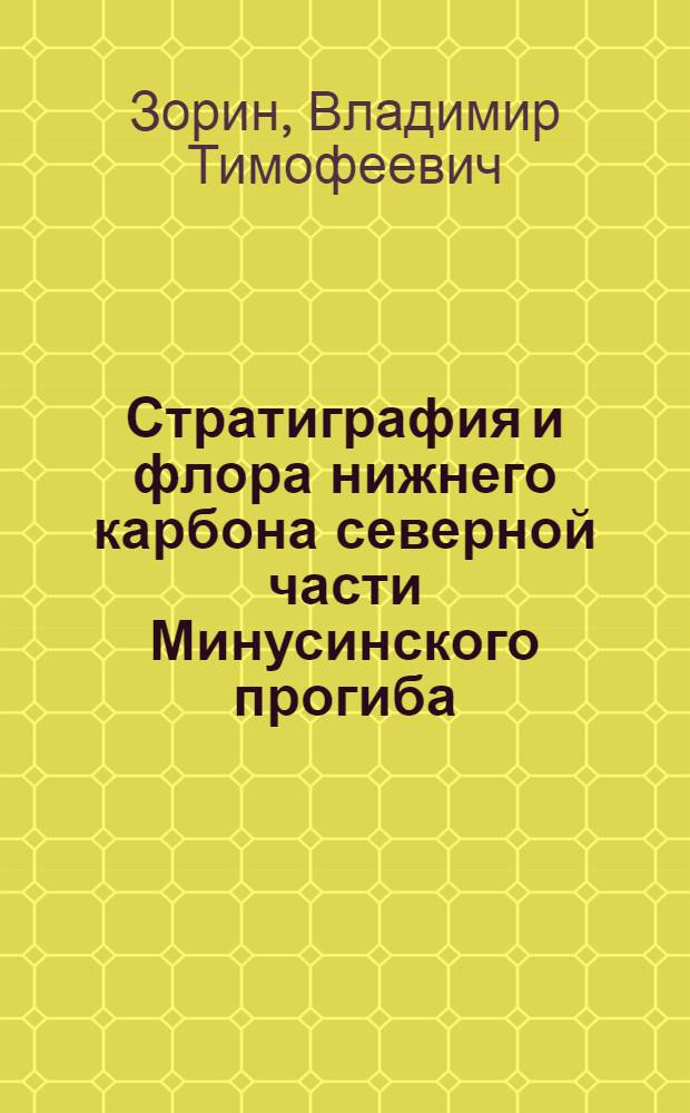 Стратиграфия и флора нижнего карбона северной части Минусинского прогиба : Автореф. дис. на соиск. учен. степ. к.г.-м.н