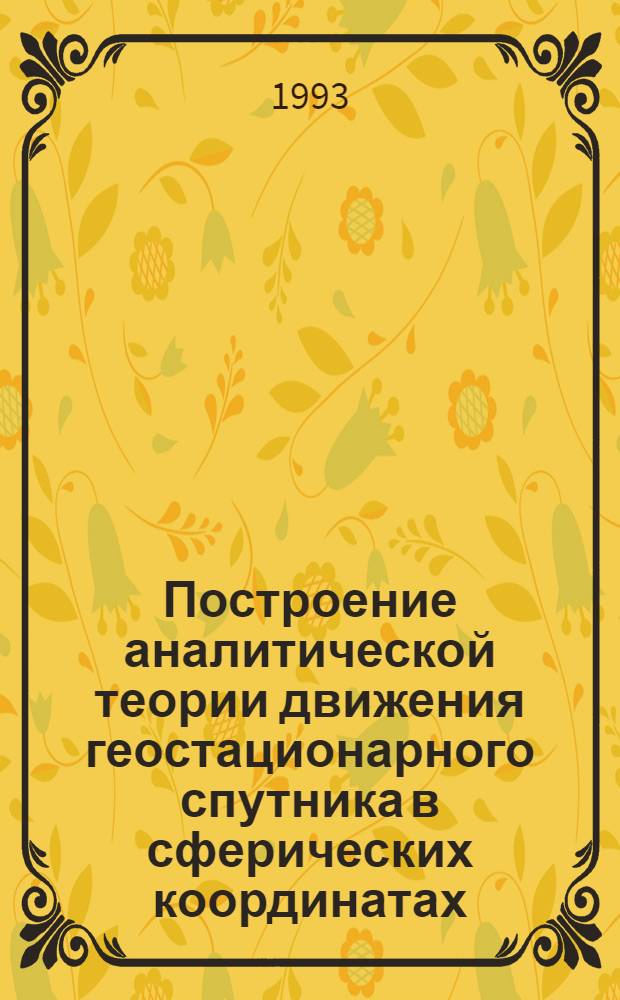 Построение аналитической теории движения геостационарного спутника в сферических координатах : Автореф. дис. на соиск. учен. степ. к.ф.-м.н
