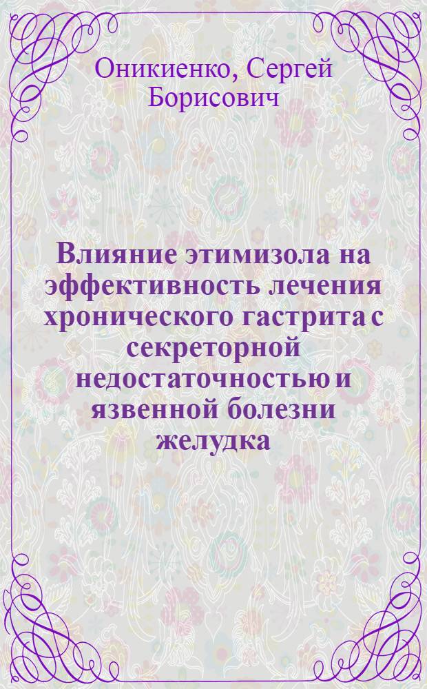Влияние этимизола на эффективность лечения хронического гастрита с секреторной недостаточностью и язвенной болезни желудка : Автореф. дис. на соиск. учен. степ. к.м.н