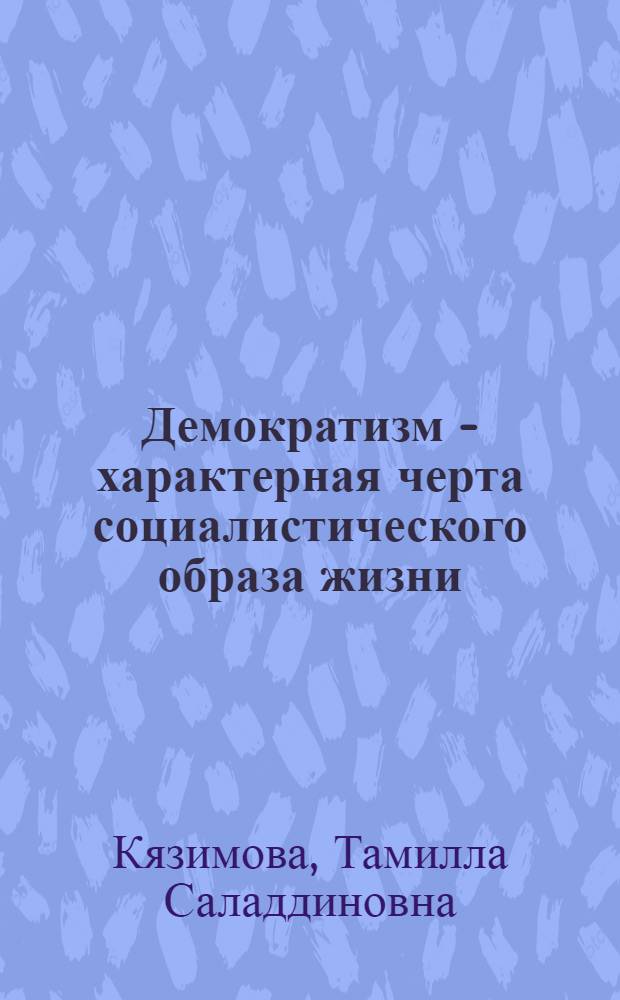 Демократизм - характерная черта социалистического образа жизни : Автореф. дис. на соиск. учен. степ. к.филос.н