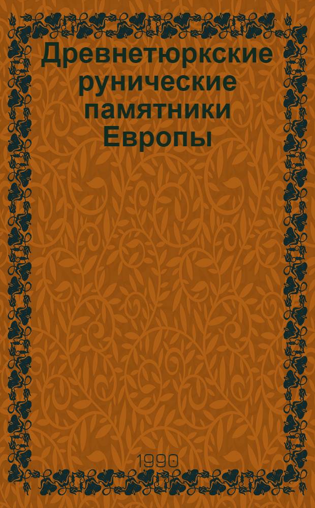 Древнетюркские рунические памятники Европы: (отношение северокавказского ареала древнетюркской рунической письменности к волго - донскому и дунайскому ареалам) : Автореф. дис. на соиск. учен. степ. д.филол.н