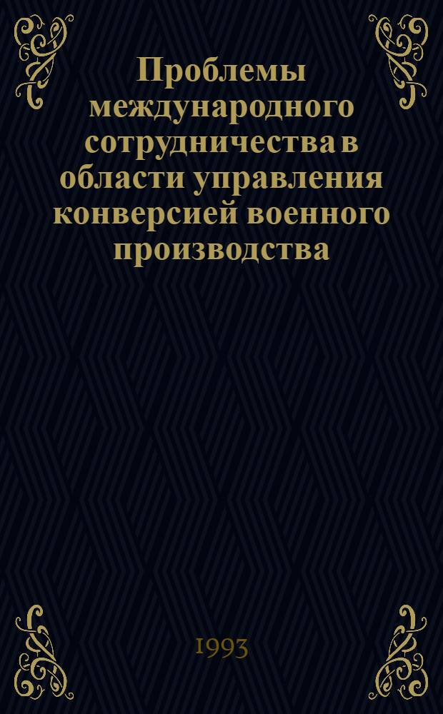 Проблемы международного сотрудничества в области управления конверсией военного производства: (Эконом. аспекты) : Автореф. дис. на соиск. учен. степ. д.э.н